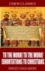 Image for To the Work! To the Work! Exhortations to Christians