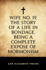 Image for Wife No. 19, the Story of a Life in Bondage, Being a Complete Expose of Mormonism