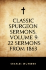 Image for Classic Spurgeon Sermons, Volume 9: 22 Sermons from 1863