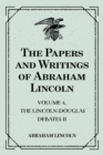 Image for Papers and Writings of Abraham Lincoln: Volume 4, The Lincoln-Douglas Debates II