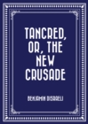 Image for Tancred, or, The New Crusade