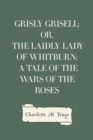 Image for Grisly Grisell; Or, The Laidly Lady of Whitburn: A Tale of the Wars of the Roses