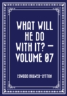 Image for What Will He Do with It? - Volume 07