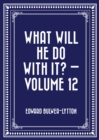 Image for What Will He Do with It? - Volume 12