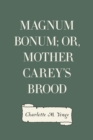 Image for Magnum Bonum; Or, Mother Carey&#39;s Brood