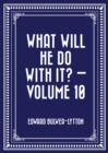 Image for What Will He Do with It? - Volume 10