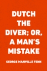 Image for Dutch the Diver; Or, A Man&#39;s Mistake