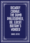 Image for Dickory Cronke: The Dumb Philosopher, or, Great Britain&#39;s Wonder
