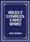 Image for Warlock o&#39; Glenwarlock: A Homely Romance