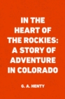 Image for In the Heart of the Rockies: A Story of Adventure in Colorado