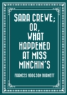 Image for Sara Crewe; Or, What Happened at Miss Minchin&#39;s