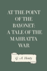 Image for At the Point of the Bayonet: A Tale of the Mahratta War