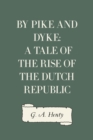 Image for By Pike and Dyke: a Tale of the Rise of the Dutch Republic