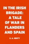 Image for In the Irish Brigade: A Tale of War in Flanders and Spain