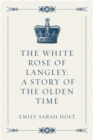 Image for White Rose of Langley: A Story of the Olden Time