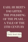 Image for Earl Hubert&#39;s Daughter: The Polishing of the Pearl - A Tale of the 13th Century