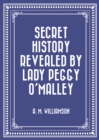 Image for Secret History Revealed By Lady Peggy O&#39;Malley