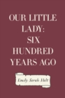 Image for Our Little Lady: Six Hundred Years Ago