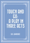 Image for Touch and Go: A Play in Three Acts
