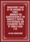 Image for Shakespeare&#39;s play of the Merchant of Venice : Arranged for Representation at the Princess&#39;s Theatre, with Historical and Explanatory Notes by Charles Kean, F.S.A