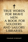 Image for True Words for Brave Men: A Book for Soldiers&#39; and Sailors&#39; Libraries