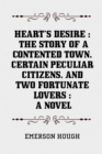 Image for Heart&#39;s Desire : The Story of a Contented Town, Certain Peculiar Citizens, and Two Fortunate Lovers : A Novel