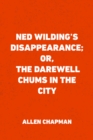 Image for Ned Wilding&#39;s Disappearance; or, The Darewell Chums in the City