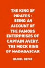 Image for King of Pirates : Being an Account of the Famous Enterprises of Captain Avery, the Mock King of Madagascar