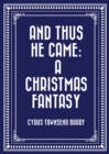 Image for And Thus He Came: A Christmas Fantasy