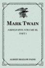 Image for Mark Twain: A Biography. Volume III, Part 1: 1900-1907