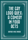 Image for Gay Lord Quex: A Comedy in Four Acts