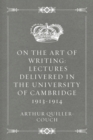Image for On the Art of Writing: Lectures delivered in the University of Cambridge 1913-1914
