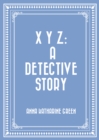 Image for X Y Z: A Detective Story