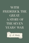 Image for With Frederick the Great: A Story of the Seven Years&#39; War