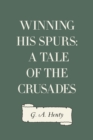 Image for Winning His Spurs: A Tale of the Crusades