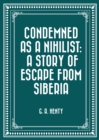 Image for Condemned as a Nihilist: A Story of Escape from Siberia