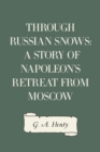 Image for Through Russian Snows: A Story of Napoleon&#39;s Retreat from Moscow