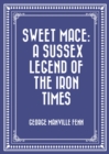 Image for Sweet Mace: A Sussex Legend of the Iron Times