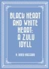 Image for Black Heart and White Heart: A Zulu Idyll