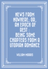Image for News from Nowhere; Or, An Epoch of Rest : Being Some Chapters from a Utopian Romance