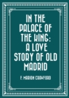 Image for In the Palace of the King: A Love Story of Old Madrid