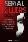 Image for Serial Killers Volume 2 : Exploring the Horrific True Crimes of Little Known Murderers