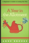Image for A Year in the Allotment : A Beginner&#39;s Guide to Losing the Plot