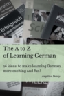 Image for The A to Z of Learning German : 26 ideas to make learning German more exciting and fun!