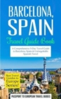 Image for Barcelona : Barcelona, Spain: Travel Guide Book-A Comprehensive 5-Day Travel Guide to Barcelona, Spain &amp; Unforgettable Spanish Travel