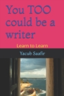 Image for You TOO could be a writer : Learn to Learn