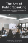 Image for The Art of Public Speaking : How to Earn a Living Training and Speaking at Seminars