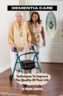 Image for Dementia Care : Techniques To Improve The Quality Of Their Life