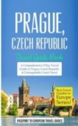 Image for Prague : Prague, Czech Republic: Travel Guide Book-A Comprehensive 5-Day Travel Guide to Prague, Czech Republic &amp; Unforgettable Czech Travel