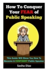 Image for How To Conquer Your Fear Of Public Speaking : This Guide Will Show You How To Become A Confident Speaker By Following These Simple Steps!